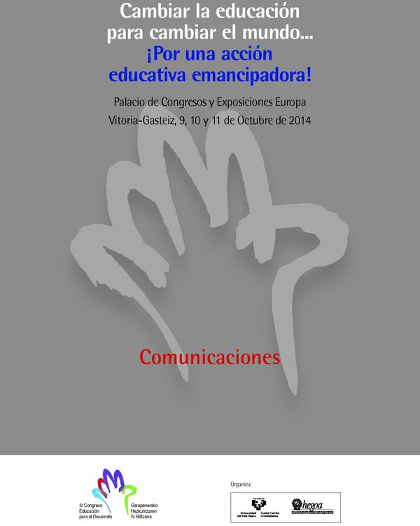 COMUNICACIONES del IV Congreso de Educación para el Desarrolllo: Cambiar la Educación para cambiar el mundo: ¡Por una acción educativa emancipadora!! (Vitoria-Gasteiz. 9,10 y 11 de octubre de 2014)