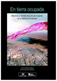 En tierra ocupada: memoria y resistencia de las mujeres en el Sáhara Occidental =In occupied land. Memory and resistance of women in Western Sahara.