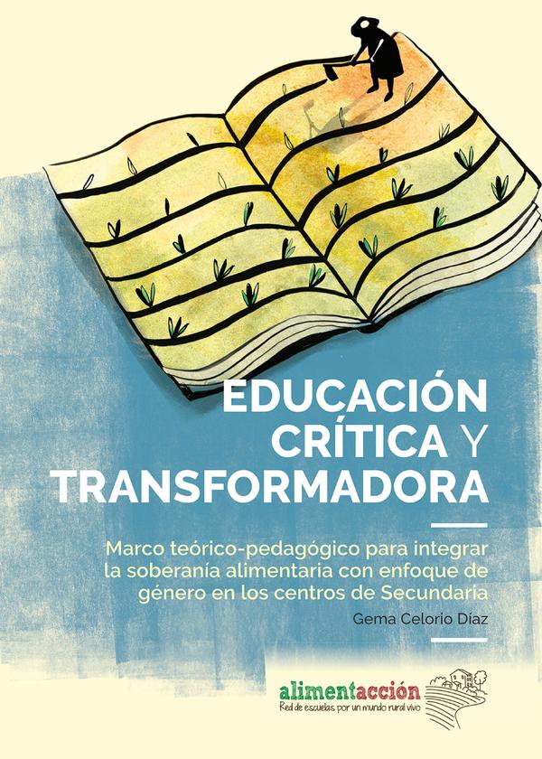 Educación crítica y transformadora: Marco teórico-pedagógico para integrar la soberanía alimentaria con enfoque de género en los centros de secundaria = Hezkuntza kritikoa eta eraldatzailea: Bigarren hezkuntzako zentroetan elikadura burujabetza genero ikuspegitik txertatzeko esparru teoriko-pedagogikoa = Educació crítica i transformadora: Marc teoricopedagògic per integrar la sobirania alimentària amb enfocament de gènere als centres de Secundària