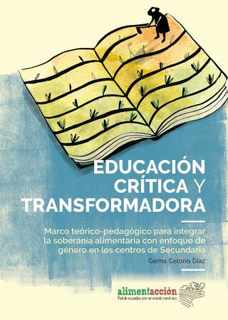 Portada Educación crítica y transformadora: Marco teórico-pedagógico para integrar la soberanía alimentaria con enfoque de género en los centros de secundaria = Hezkuntza kritikoa eta eraldatzailea: Bigarren hezkuntzako zentroetan elikadura burujabetza genero ikuspegitik txertatzeko esparru teoriko-pedagogikoa = Educació crítica i transformadora: Marc teoricopedagògic per integrar la sobirania alimentària amb enfocament de gènere als centres de Secundària