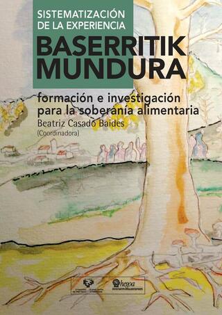 Portada Sistematización de la experiencia Baserritik Mundura: Formación e investigación para la Soberanía Alimentaria = Esperientziaren sistematizazioa Baserritik Mundura: Elikadura burujabetzarako prestakuntza eta ikerketa