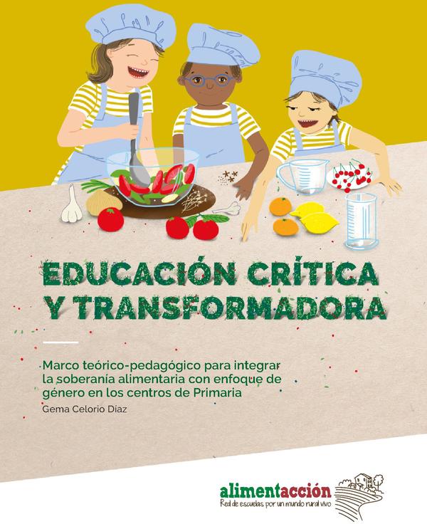 Educación crítica y transformadora: Marco teórico-pedagógico para integrar la soberanía alimentaria con enfoque de género en los centros de primaria = Hezkuntza kritikoa eta eraldatzailea: Lehen hezkuntzako zentroetan elikadura burujabetza genero-ikuspegitik txertatzeko esparru teoriko-pedagogikoa = Educació crítica i transformadora: Marc teoricopedagògic per integrar la sobirania alimentària amb enfocament de gènere als centres de primària