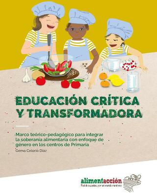 Portada Educación crítica y transformadora: Marco teórico-pedagógico para integrar la soberanía alimentaria con enfoque de género en los centros de primaria = Hezkuntza kritikoa eta eraldatzailea: Lehen hezkuntzako zentroetan elikadura burujabetza genero-ikuspegitik txertatzeko esparru teoriko-pedagogikoa = Educació crítica i transformadora: Marc teoricopedagògic per integrar la sobirania alimentària amb enfocament de gènere als centres de primària