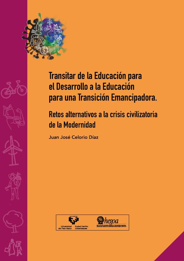 Transitar de la Educación para el Desarrollo a la Educación para una Transición Emancipadora: Retos alternativos a la crisis civilizatoria de la Modernidad =Trantsizio Emantzipatzailerako Hezkuntzarako bidea, Garapenerako Hezkuntzatik abiatuta: Erronka alternatiboak Modernitatearen zibilizazio-krisiari