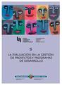 Evaluacion en la gestion de proyectos y programas de desarrollo, la : Una propuesta integradora en agentes, modelos y herramientas = Ebaluazioa garapeneko proiektu eta programen kudeaketan : Agenteak ereduak eta erremintak barne hartz