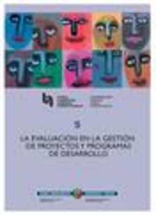 Portada Evaluacion en la gestion de proyectos y programas de desarrollo, la : Una propuesta integradora en agentes, modelos y herramientas = Ebaluazioa garapeneko proiektu eta programen kudeaketan : Agenteak ereduak eta erremintak barne hartz